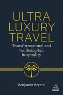 Ultra-Luxury Travel : Transformational and Wellbeing-Led Hospitality-9781398627604