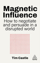 Magnetic Influence : How to Negotiate and Persuade in a Disrupted World-9781398627864