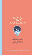 How to Love Your Laundry : Sort your smalls, save the planet and never dry clean anything ever again-9781398700635