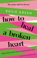 How to Heal a Broken Heart : From Rock Bottom to Reinvention (via ugly crying on the bathroom floor)-9781398701304