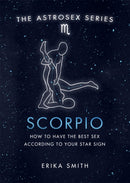 Astrosex: Scorpio : How to have the best sex according to your star sign-9781398702080