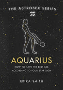 Astrosex: Aquarius : How to have the best sex according to your star sign-9781398702141