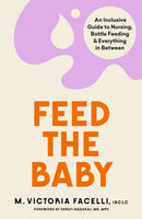 Feed the Baby : An Inclusive Guide to Nursing, Bottle Feeding and Everything In Between-9781398706958