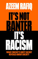 It's Not Banter, It's Racism : What Cricket's Dirty Secret Reveals About Our Society-9781398712423