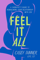 Feel It All : A Therapist's Guide to Reimagining Your Relationship with Sex-9781398716292