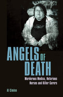 Angels of Death : Murderous Medics, Nefarious Nurses and Killer Carers-9781398817739
