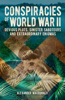 Conspiracies of World War II : Devious Plots, Sinister Saboteurs and Extraordinary Enigmas-9781398828834