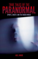True Tales of the Paranormal : Spirits, Ghosts and the Hidden World-9781398840034