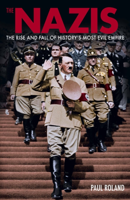 The Nazis : The Rise and Fall of History's Most Evil Empire-9781398845411