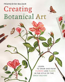 Creating Botanical Art : Learn to Draw and Paint Flowers and Plants in the Style of the Great Masters-9781398854871
