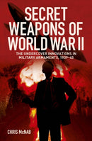 Secret Weapons of World War II : The Undercover Innovations in Military Armaments, 1939-45-9781398855052