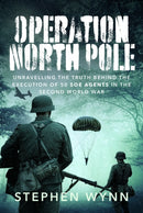 Operation North Pole : Unravelling the Truth Behind the Execution of 50 SOE Agents in the Second World War-9781399000130