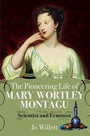 The Pioneering Life of Mary Wortley Montagu : Scientist and Feminist-9781399000482
