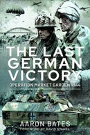 The Last German Victory : Operation Market Garden, 1944-9781399000802