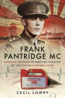 Frank Pantridge MC : Japanese Prisoner of War and Inventor of the Portable Defibrillator-9781399002929