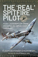 The 'Real' Spitfire Pilot : Flight Lieutenant D.M. Crook DFC's Original Unpublished Manuscript-9781399003360