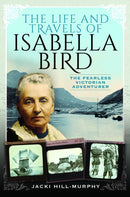 The Life and Travels of Isabella Bird : The Fearless Victorian Adventurer-9781399003803