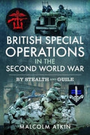 British Special Operations in the Second World War : By Stealth and Guile-9781399003834