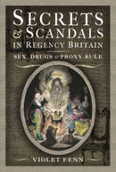 Secrets and Scandals in Regency Britain : Sex, Drugs and Proxy Rule-9781399004268