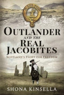Outlander and the Real Jacobites : Scotland's Fight for the Stuarts-9781399004718