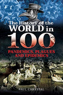 The History of the World in 100 Pandemics, Plagues and Epidemics-9781399005425