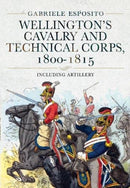 Wellington's Cavalry and Technical Corps, 1800-1815 : Including Artillery-9781399005470