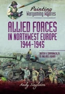 Painting Wargaming Figures - Allied Forces in Northwest Europe, 1944-45