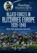 Painting Wargaming Figures: Allied Forces in Blitzkrieg Europe, 1939 1940 : British, French, Belgian, Dutch and Polish Forces-9781399005678