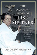 The Amazing Story of Lise Meitner : Escaping the Nazis and Becoming the World's Greatest Physicist-9781399006293