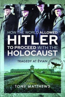 How the World Allowed Hitler to Proceed with the Holocaust : Tragedy at Evian-9781399006439