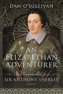 An Elizabethan Adventurer : The Remarkable Life of Sir Anthony Sherley-9781399007429
