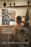 Into Helmand with the Walking Dead : A Story of Combat in Afghanistan-9781399007931