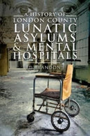 A History of London County Lunatic Asylums & Mental Hospitals-9781399008730