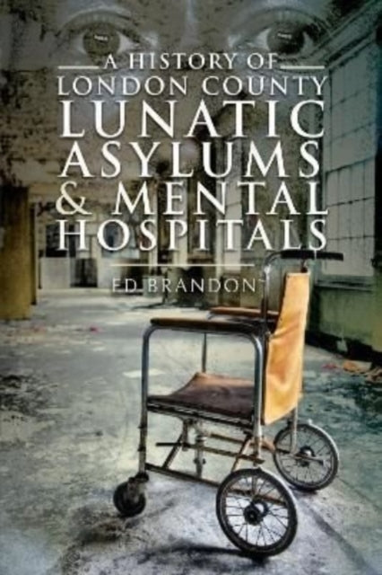 A History of London County Lunatic Asylums & Mental Hospitals-9781399008730
