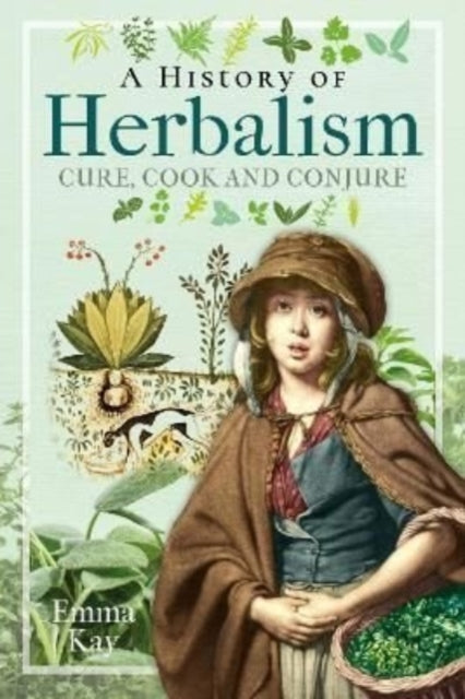 A History of Herbalism : Cure, Cook and Conjure-9781399008952