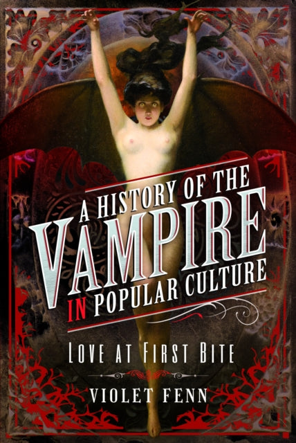 A History of the Vampire in Popular Culture : Love at First Bite-9781399009676