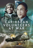 Caribbean Volunteers at War : The Forgotten Story of the RAF's 'Tuskegee Airmen'-9781399010160
