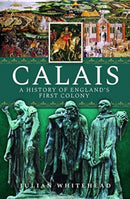 Calais: A History of England's First Colony-9781399010719