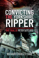 Convicting the Yorkshire Ripper : The Trial of Peter Sutcliffe-9781399011877