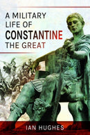 A Military Life of Constantine the Great-9781399012645