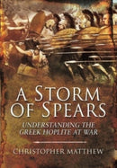A Storm of Spears : Understanding the Greek Hoplite at War-9781399013468