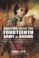 Fighting with the Fourteenth Army in Burma : Original War Summaries of the Battle Against Japan 1943 1945-9781399013499