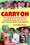 Carry On Regardless : Getting to the Bottom of Britain's Favourite Comedy Films.-9781399014007