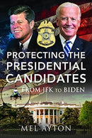 Protecting the Presidential Candidates : From JFK To Biden-9781399014083