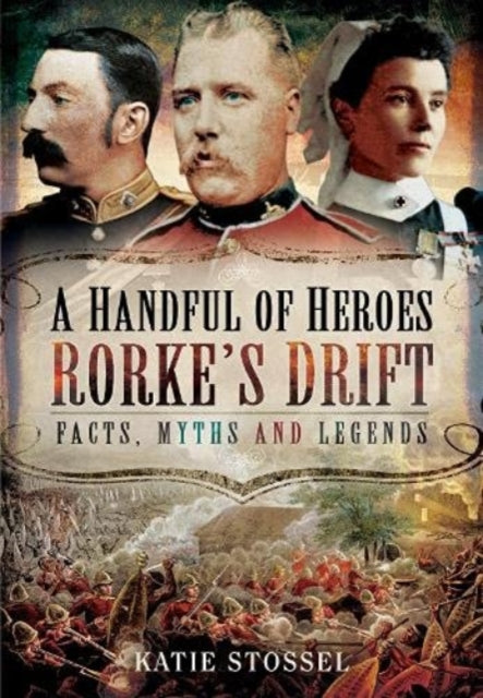 A Handful of Heroes, Rorke's Drift : Facts, Myths and Legends-9781399014892