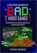 A Selective History of 'Bad' Video Games : Unfulfilled Potential, Interesting Mistakes and Downright Clunkers-9781399016179