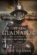 The Real Gladiator : The True Story of Maximus Decimus Meridius-9781399017572