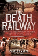 The Death Railway : The Personal Account of Lieutenant Colonel Kappe on the Thai-Burma Railroad-9781399017770