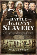 The Battle Against Slavery : The Untold Story of How a Group of Yorkshire Radicals Began the War to End the Slave Trade-9781399018487