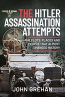 The Hitler Assassination Attempts : The Plots, Places and People that Almost Changed History-9781399018906
